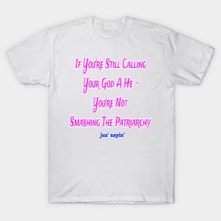 IF You're Still Calling Your God A He You're Not Smashing The Patriarchy - Front T-Shirt